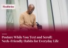 Posture While You Text and Scroll: Neck-Friendly Habits for Everyday Life