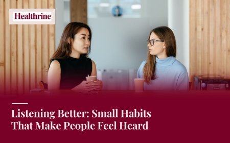 Listening Better: Small Habits That Make People Feel Heard