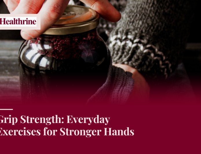 Grip Strength: Everyday Exercises for Stronger Hands