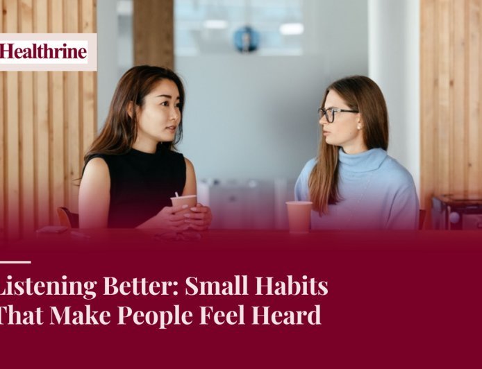 Listening Better: Small Habits That Make People Feel Heard