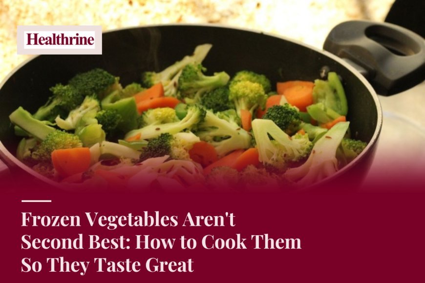 Frozen Vegetables Aren't Second Best: How to Cook Them So They Taste Great