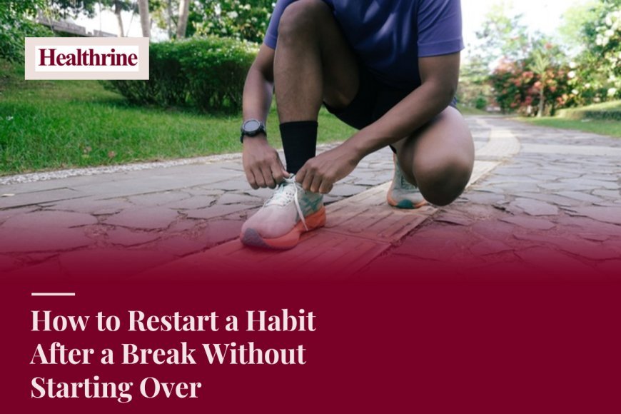How to Restart a Habit After a Break Without Starting Over