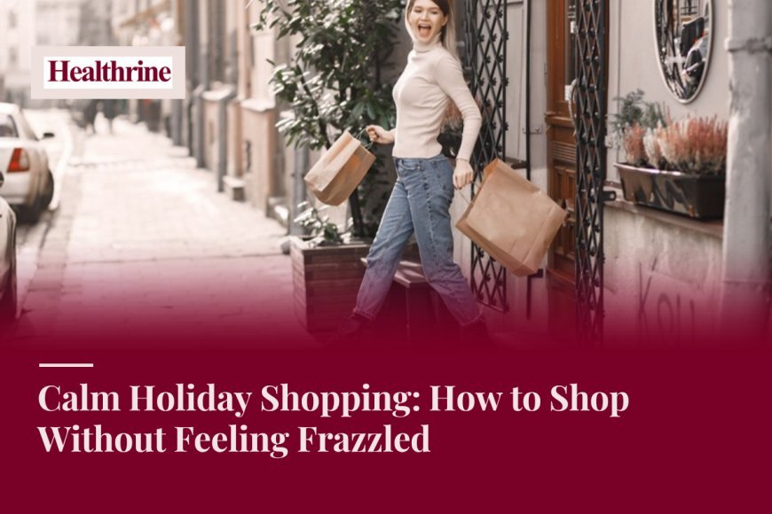 Calm Holiday Shopping: How to Shop Without Feeling Frazzled