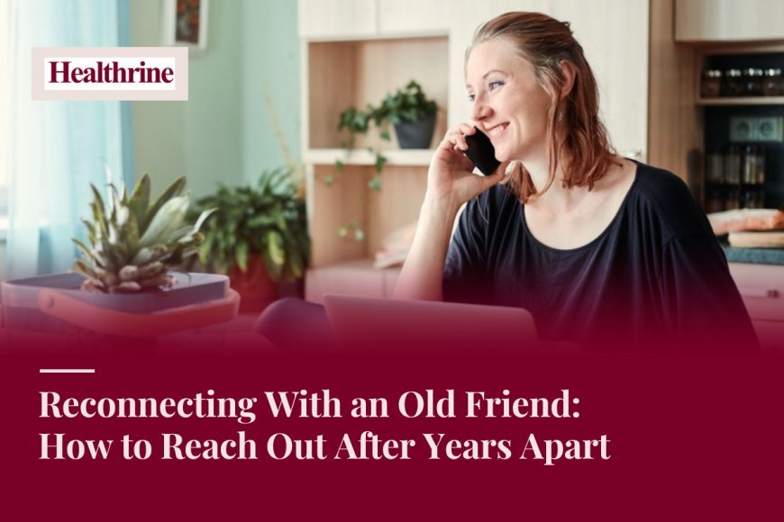 Reconnecting With an Old Friend: How to Reach Out After Years Apart