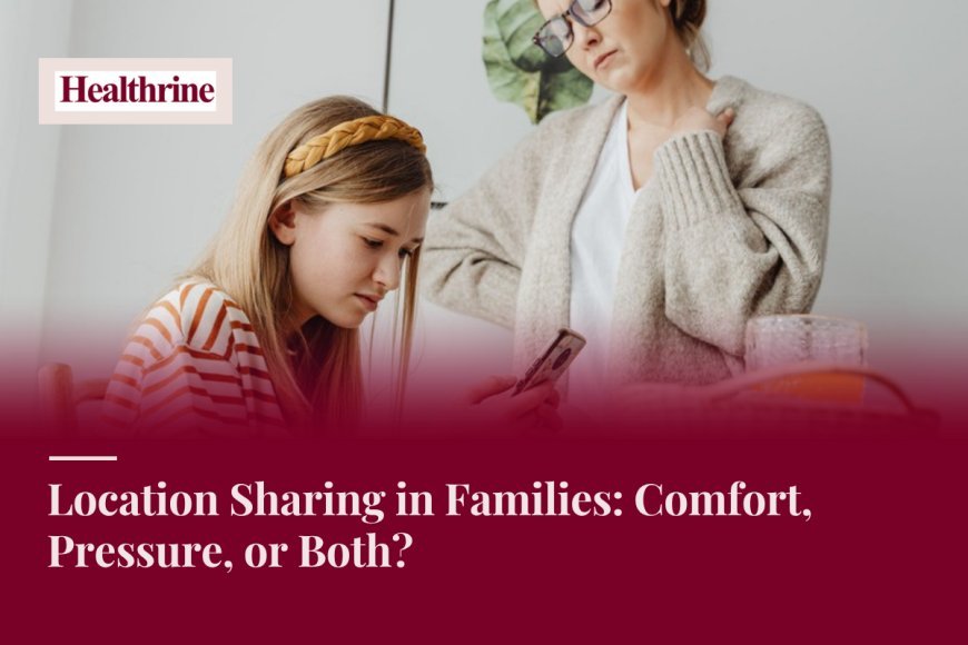 Location Sharing in Families: Comfort, Pressure, or Both?