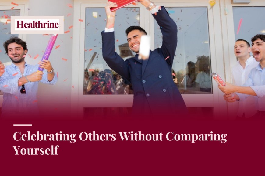 Celebrating Others Without Comparing Yourself