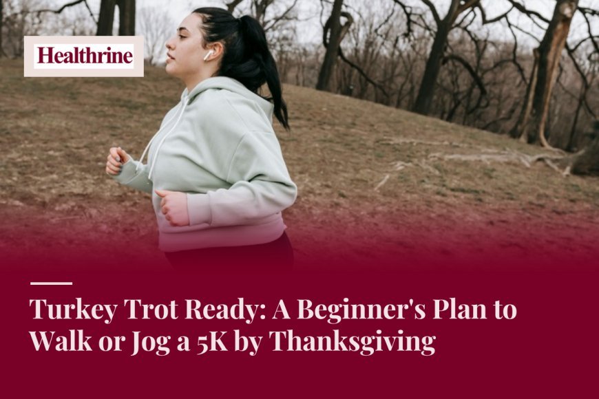 Turkey Trot Ready: A Beginner's Plan to Walk or Jog a 5K by Thanksgiving