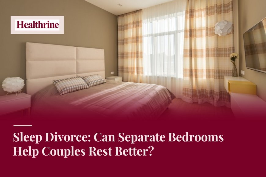Sleep Divorce: Can Separate Bedrooms Help Couples Rest Better?