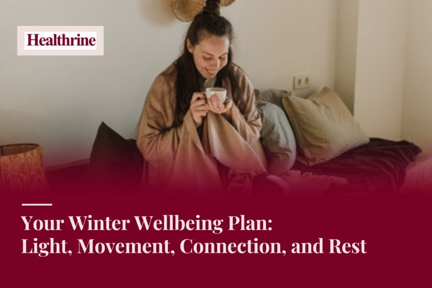 Your Winter Wellbeing Plan: Light, Movement, Connection, and Rest