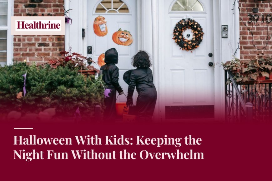 Halloween With Kids: Keeping the Night Fun Without the Overwhelm