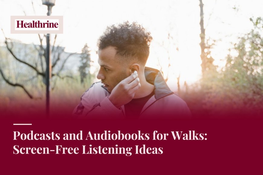 Podcasts and Audiobooks for Walks: Screen-Free Listening Ideas