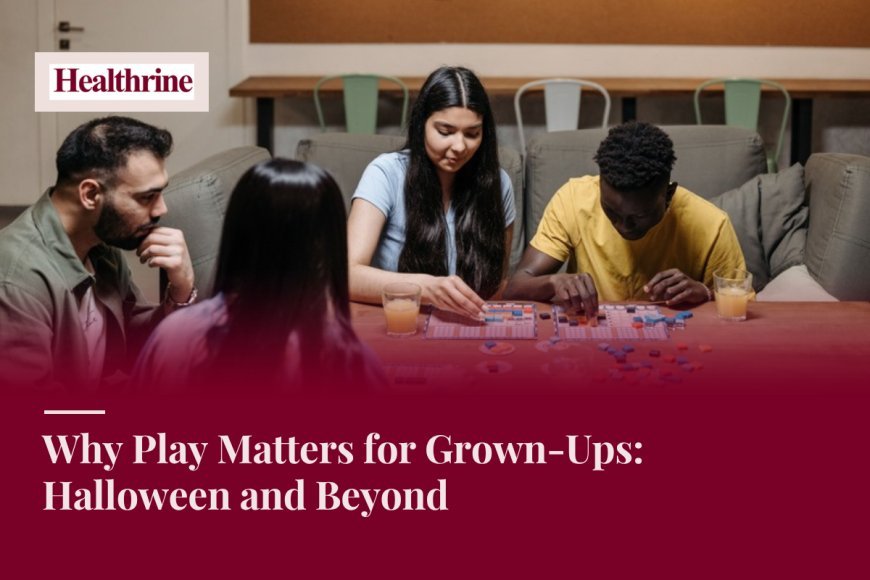 Why Play Matters for Grown-Ups: Halloween and Beyond