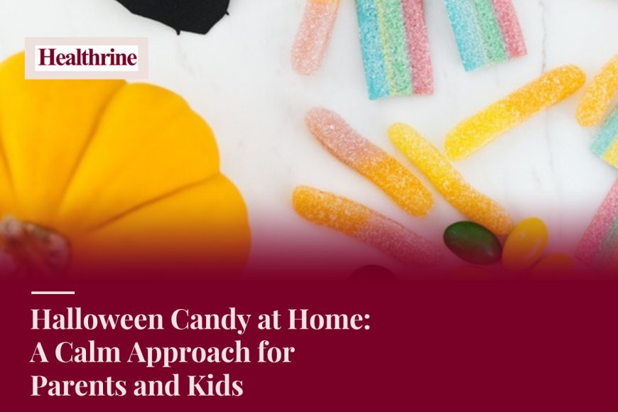 Halloween Candy at Home: A Calm Approach for Parents and Kids