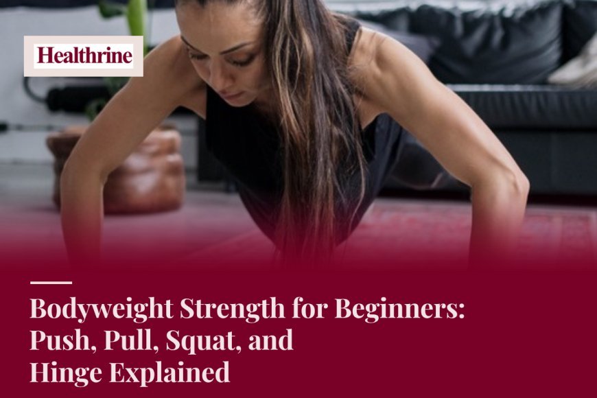 Bodyweight Strength for Beginners: Push, Pull, Squat, and Hinge Explained