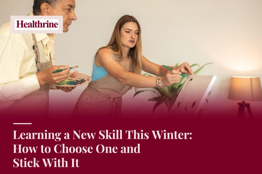 Learning a New Skill This Winter: How to Choose One and Stick With It