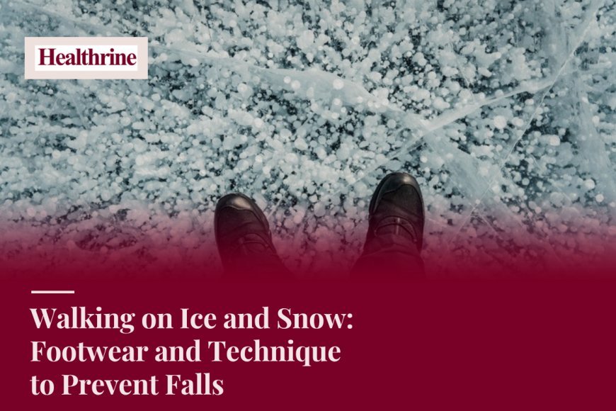 Walking on Ice and Snow: Footwear and Technique to Prevent Falls