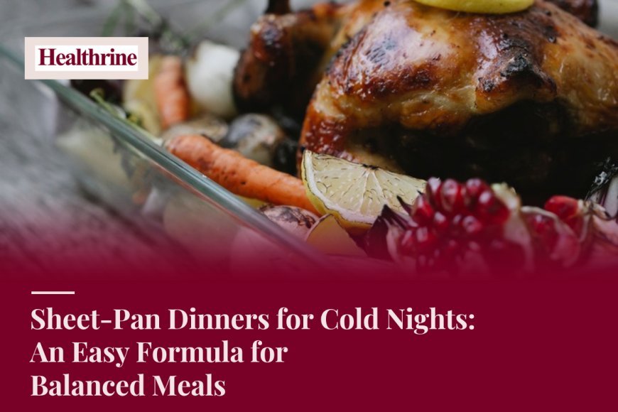 Sheet-Pan Dinners for Cold Nights: An Easy Formula for Balanced Meals