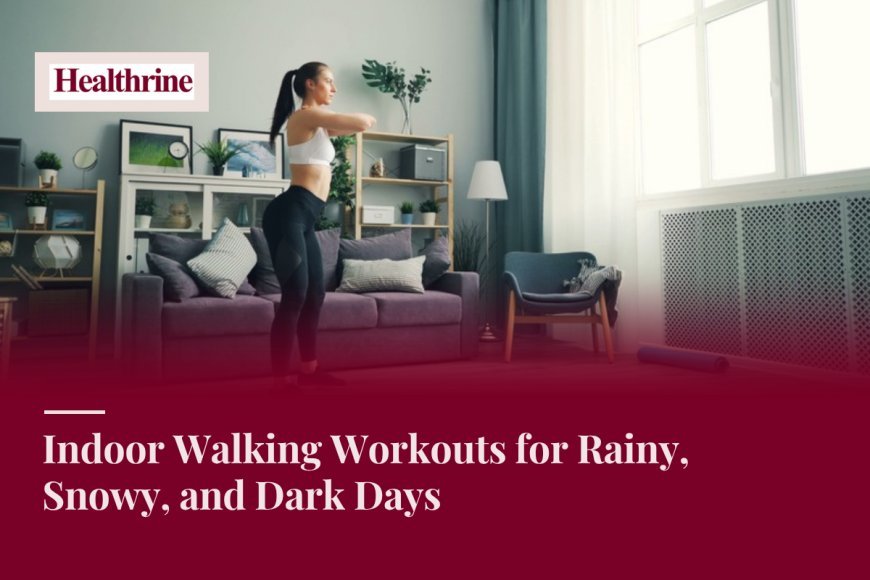 Indoor Walking Workouts for Rainy, Snowy, and Dark Days