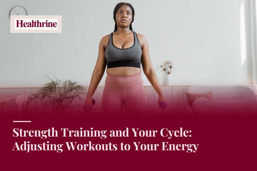 Strength Training and Your Cycle: Adjusting Workouts to Your Energy